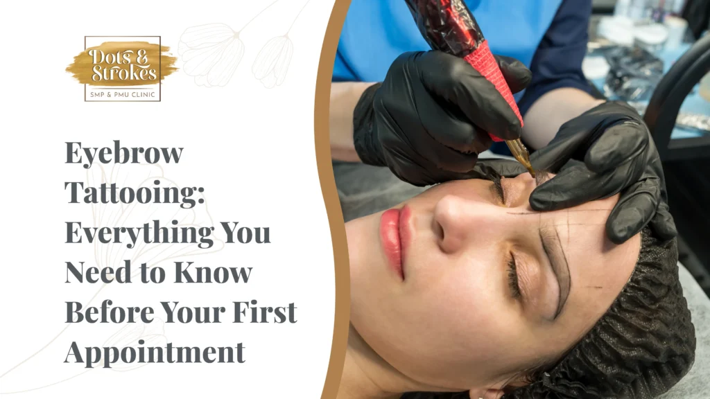 Eyebrow Tattooing: Everything You Need to Know Before Your First Appointment