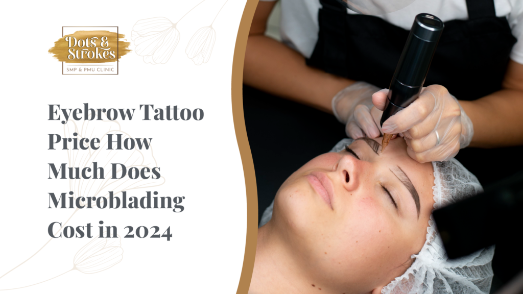 Eyebrow Tattoo Price: How Much Does Microblading Cost in 2024?