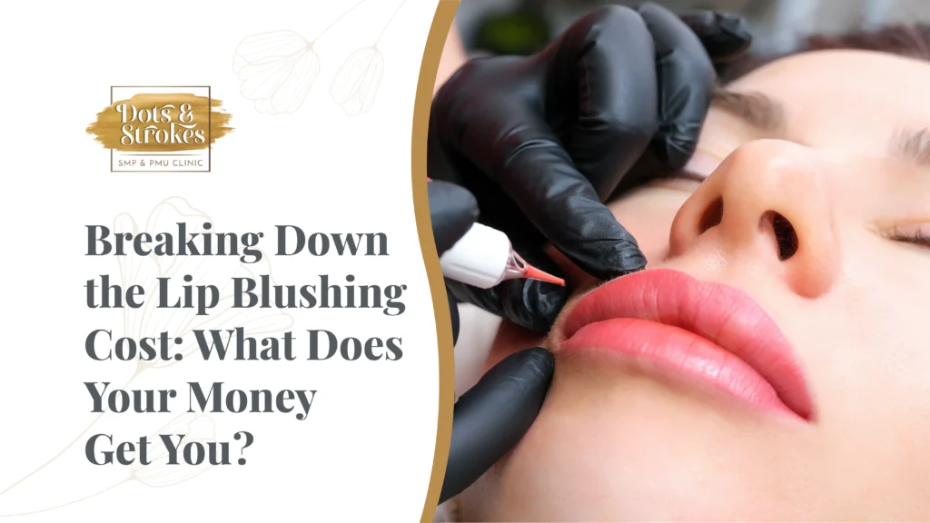 Breaking Down the Lip Blushing Cost: What Does Your Money Get You?
